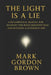 The Light Is a Lie: A Metaphysical Manual for Escaping the Reincarnation Trap and Building a Sovereign Life by Mark Brown, Mark Gordon Brown