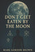 Dont Get Eaten by the Moon: A Metaphysical Guide to Escaping the Loosh Farm and Reclaiming Your Cosmic Freedom by Mark Brown, Mark Gordon Brown