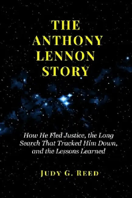 The Anthony Lennon Story: How He Fled Justice, the Long Search That Tracked Him Down, and the Lessons Learned by Judy G. Reed