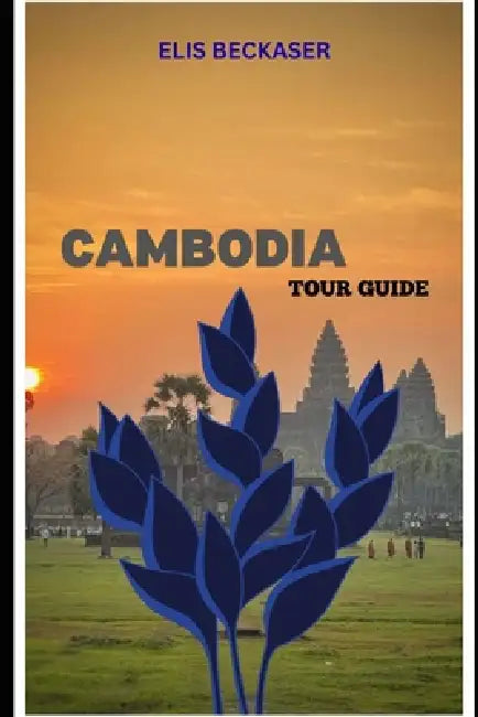 Cambodia Tour Guide: Discover Ancient Temples, Vibrant Culture, Local Traditions, Scenic Landscapes, and Experiences by Elis Beckaser