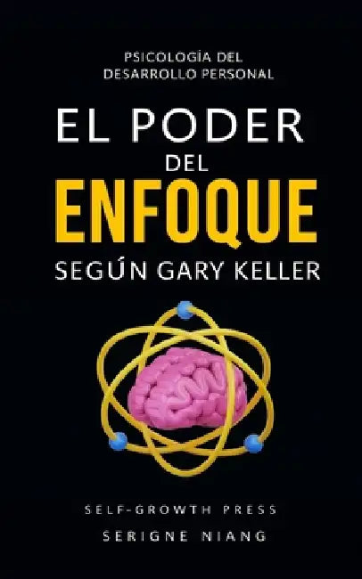 El poder del enfoque según Gary Keller by Selfgrowth Press, Serigne Niang