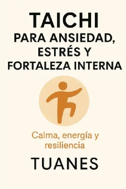 Taichi Para Ansiedad, Estrés Y Fortaleza Interna: Calma, energía y resiliencia by Tuanes