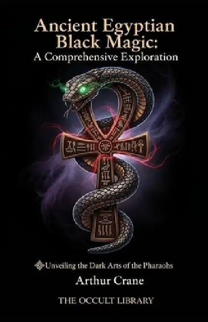 Ancient Egyptian Black Magic: A Comprehensive Exploration: Unveiling the Dark Arts of the Pharaohs by Arthur Crane, The Occult Library