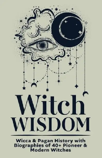 Witch Wisdom Wicca & Pagan History with Biographies of 40+ Pioneer & Modern Witches: How They Started Their Journey, What They Gave, Key Lessons to Ca by Inked Crown Publishing