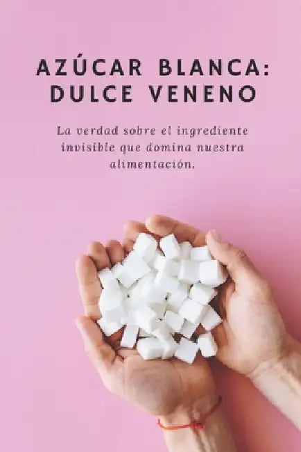 Azúcar: La Dulce Mentira que Controla tu Vida: Descubre cómo la industria te hizo dependiente, por qué no puedes dejar el azúcar y cómo recuperar tu e by Maverick Torres
