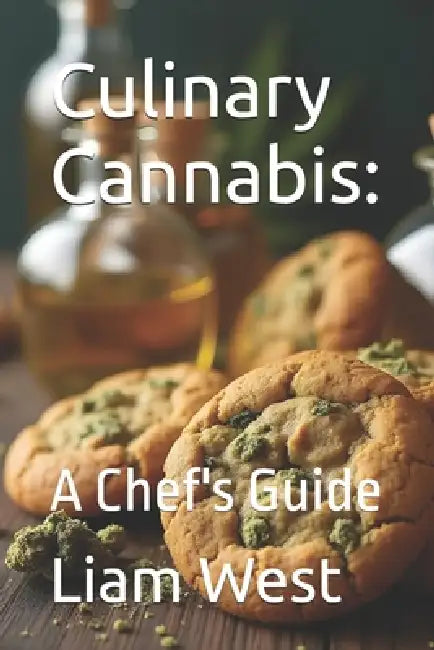 Culinary Cannabis: : A Chef's Guide by Liam West
