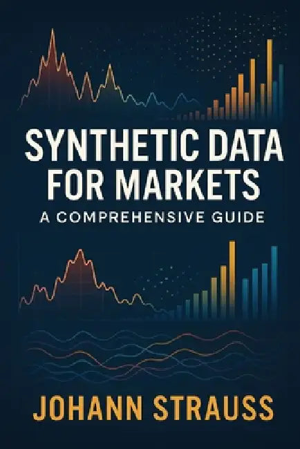 Synthetic Data for Markets: A Comprehensive Guide: Simulated Economies, Regime Stress-Testing, and AI-Driven Market Modeling by Alice Schwartz, Johann Strauss