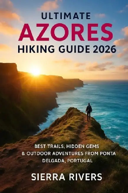 Ultimate Azores Hiking Guide 2026: Best Trails, Hidden Gems & Outdoor Adventures from Ponta Delgada, Portugal by Sierra Rivers