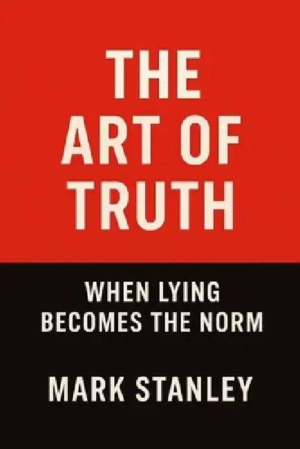 The Art of Truth: When Lying Becomes the Norm by Heinrich Wilson, Mark Stanley