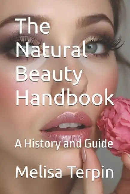 The Natural Beauty Handbook: A History and Guide by Melisa Terpin