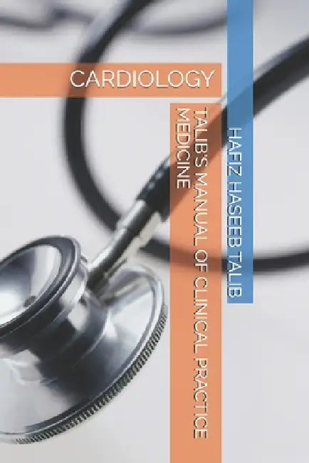 Talib's Manual of Clinical Practice Medicine: Cardiology by Hafiz Haseeb Talib