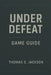 Under Defeat Game Guide: An expert level walkthrough designed to elevate skills and enhance gameplay performance by Thomas S. Jackson