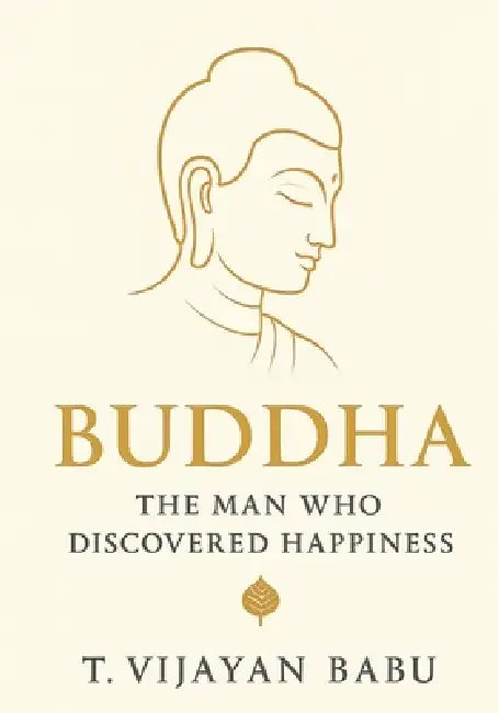 Buddha: The Man Who Discovered Happiness by T. Vijayan Babu, T. V. I. J. a. Y. a. N.