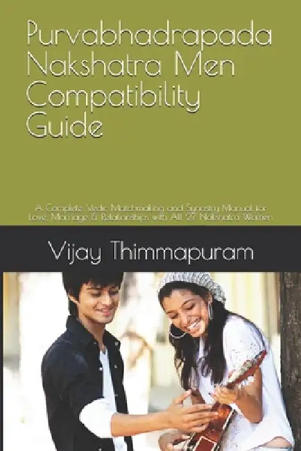Purvabhadrapada Nakshatra Men Compatibility Guide: A Complete Vedic Matchmaking and Synastry Manual for Love, Marriage & Relationships with All 27 Nak by Vijay Thimmapuram