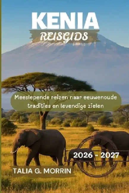 Kenia Reisgids 2026-2027: Meeslepende reizen naar eeuwenoude tradities en levendige zielen by Talia G. Morrin