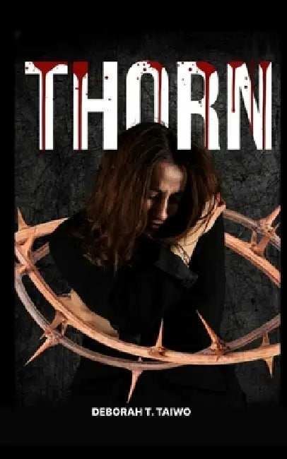 Thorn: When Pressure Breaks the Silence by Deborah T. Taiwo
