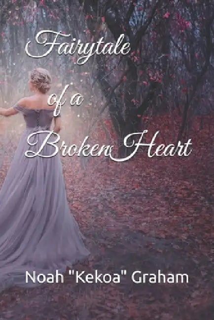 Fairytale Of a Broken Heart by Noah Kekoa Graham
