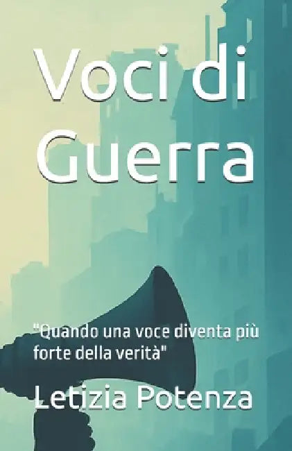 Voci di Guerra: "Quando una voce diventa più forte della verità" by Letizia Potenza