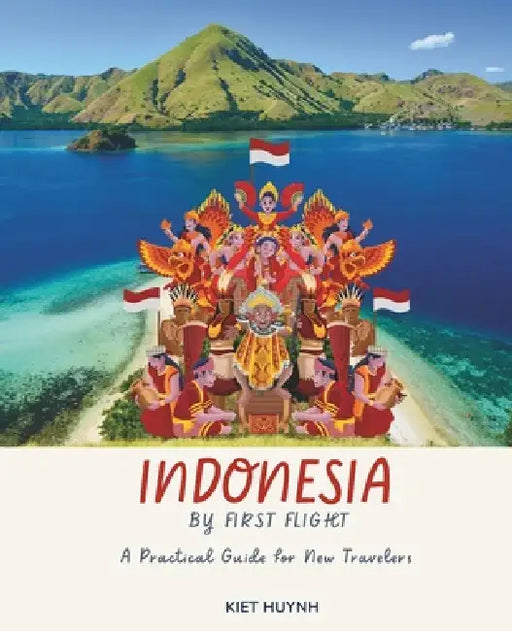 Indonesia by First Flight: A Practical Guide for New Travelers by Kiet Huynh