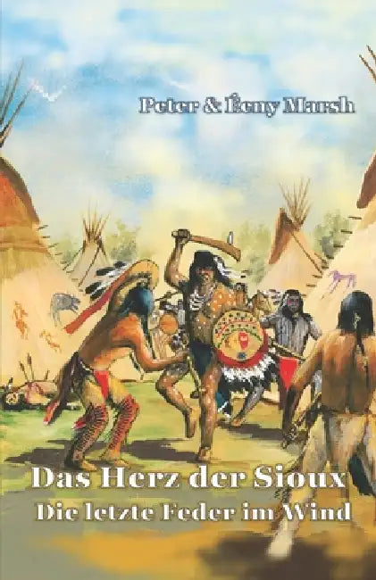 Das Herz der Sioux Die letzte Feder im Wind: Die letzte Feder im Wind by Éeny Marsh, Peter &. Éeny Marsh