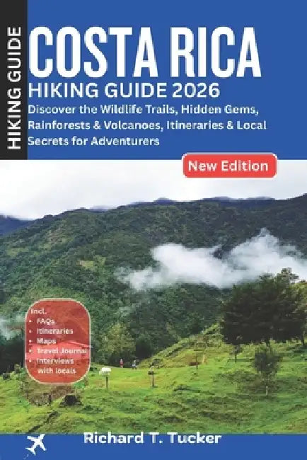 Costa Rica Hiking Guide 2026: Discover the Wildlife Trails, Hidden Gems, Rainforests & Volcanoes, Itineraries & Local Secrets for Adventurers by Richard T. Tucker