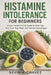 Histamine Intolerance for Beginners: A Low Histamine Diet Guide to Calm Your Gut, Clear Your Head, and Feel Like Yourself Again by Kevin A. Chavez