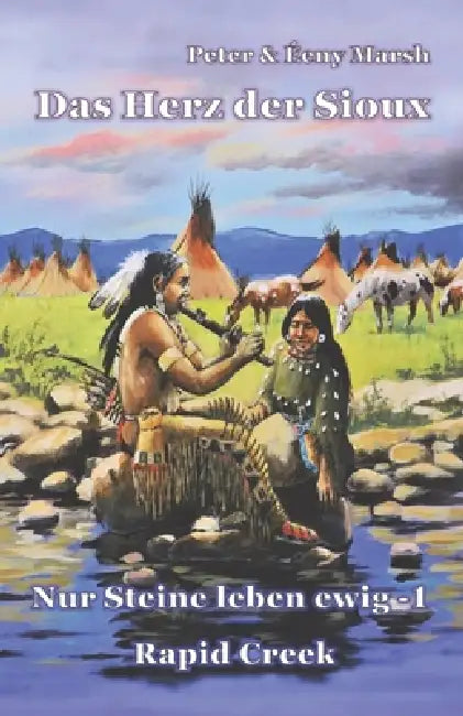 Das Herz der Sioux: Nur Steine leben ewig - 1 - Rapid Creek by Éeny Marsh, Peter Marsh