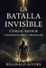 La Batalla Invisible: Cómo el Amor se Convierte en Arma y Protec-ción by Reginald Rivers