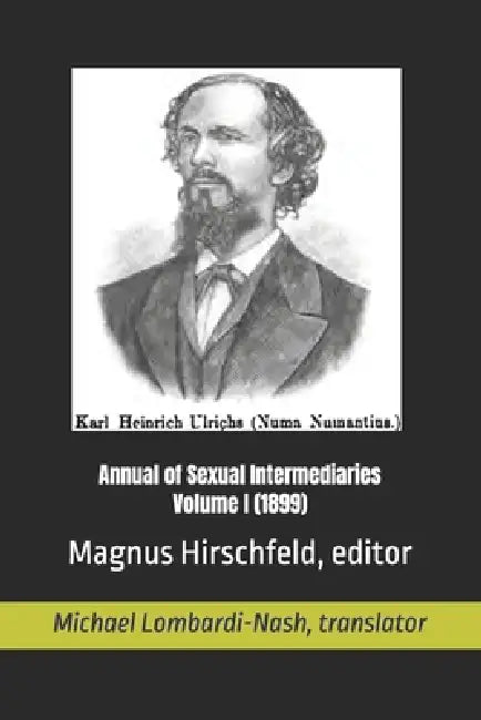 Annual of Sexual Intermediaries Volume I (1899) by Michael Lombardi-Nash, Magnus Hirschfeld