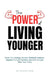 The Power of Living Younger: Reset Your Biology, Restore Metabolic Balance, Upgrade Immune Function, & Live Younger Than Your Years by Anupam Gaur