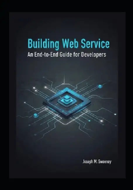 Building Web Service With: An End to End guide for developers by Joseph M. Sweeney