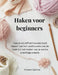 Haken voor beginners: Hoe je vol zelfvertrouwen kunt haken: van het vasthouden van de haak tot het maken van je eerste prachtige creatie. by Amaris Gabriel