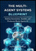 The Multi-Agent Systems Blueprint: Bulding Autonomous, Scalable, and Production-Ready Agentic AI by Max Reedwell