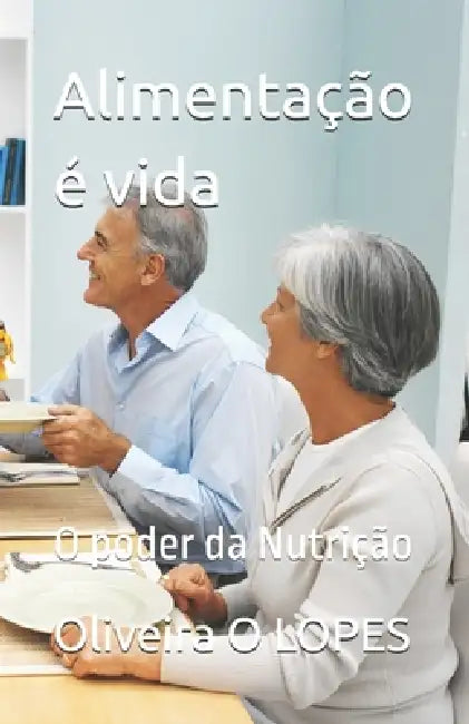Alimentação é vida: O poder da Nutrição by Oliveira O. Lopes