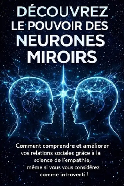 Découvrez Le Pouvoir Des Neurones Miroirs: Comment comprendre et améliorer vos relations sociales grâce à la science de l'empathie, même si vous vous by Mike Avellano, Mike Avellano