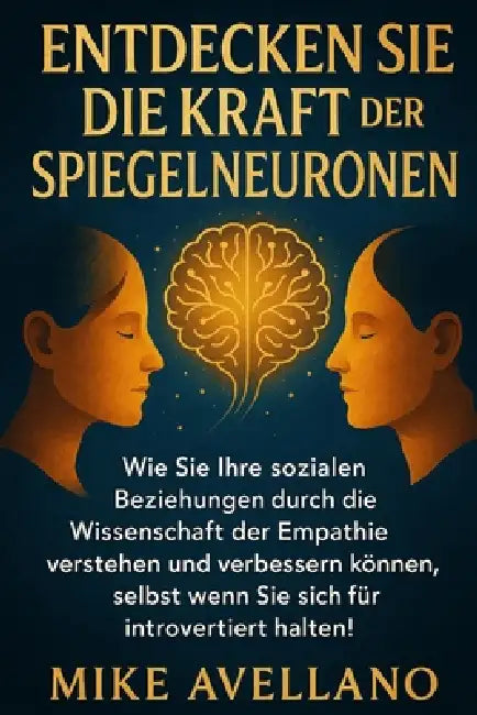 Entdecken Sie Die Kraft Der Spiegelneuronen: Wie Sie Ihre sozialen Beziehungen durch die Wissenschaft der Empathie verstehen und verbessern können, se by Mike Avellano, Mike Avellano