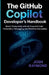 The Github Copilot Developer's Handbook: Boost Productivity with AI-Powered Code Generation, Debugging, and Workflow Automation by Josh Raymond