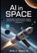 AI in Space: The Hidden Problems NASA, SpaceX, and ESA Can't Solve Without Artificial Intelligence by Phil P. Dasilva
