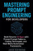 Mastering Prompt Engineering for Developers: Build Smarter AI Apps with Proven Prompt Patterns, Coding Techniques, and Real-World Automation Framework by Josh Raymond