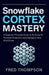 Snowflake Cortex Mastery: A Beginner-Friendly Guide to Building AI-Powered Analytics and Intelligent Data Workflows by Fred Thompson