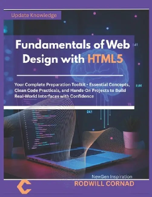 Fundamentals of Web Design with HTML5: Your Complete Preparation Toolkit - Essential Concepts, Clean Code Practicals, and Hands-On Projects to Build R by Rodwill Cornad