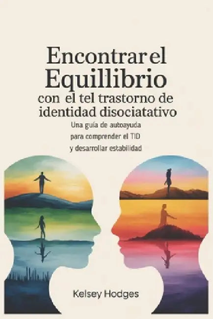 Encontrar el equilibrio con el trastorno de identidad disociativo: Una guía de autoayuda para comprender el TID y desarrollar estabilidad by Kelsey Hodges