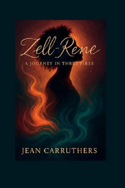 Zell-Rene': A Journey in Three Fires by Jean Etta Carruthers
