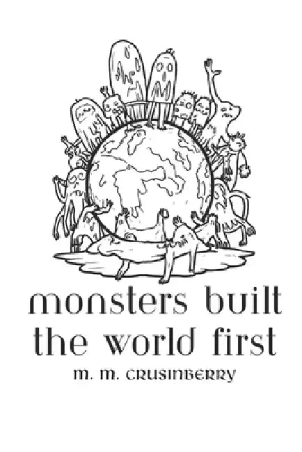Monsters Built the World First by M. M. Crusinberry