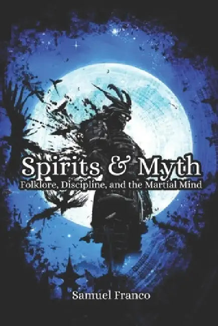 Spirits & Myth: Folklore, Discipline, and the Martial Mind by Fernan Vargas, Samuel Franco
