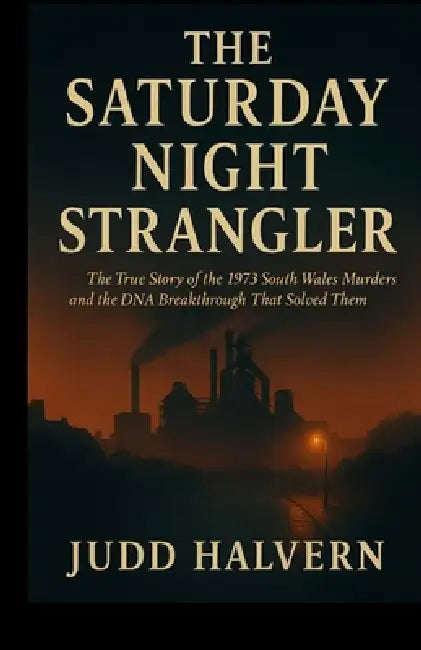 The Saturday Night Strangler: The True Story of the 1973 South Wales Murders and the DNA Breakthrough That Solved Them. by Judd Halvern