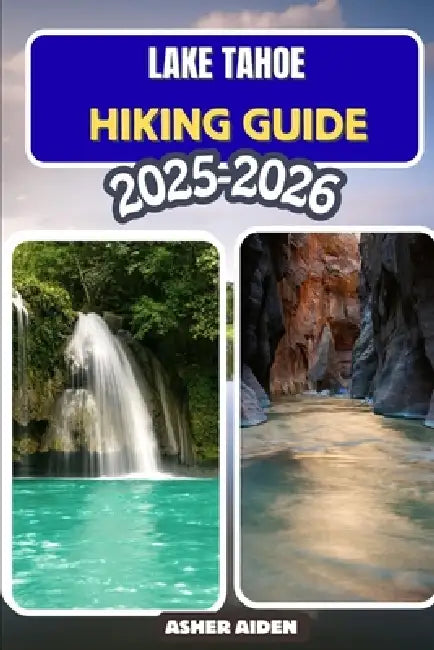 Lake Tahoe Hiking Guide 2025-2026 by Asher Aiden