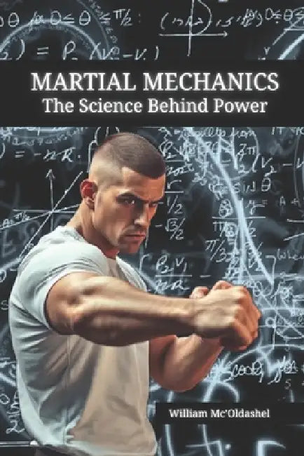 Martial Mechanics: The Science Behind Power by Fernan Vargas, William Mc'Oldashel