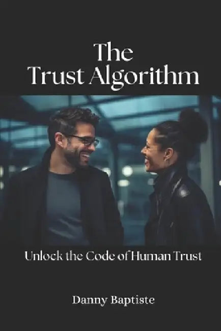 The Trust Algorithm: Unlock the Code of Human Trust by Fernan Vargas, Danny Baptiste