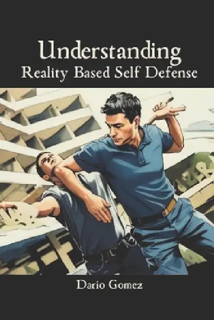 Understanding Reality Based Self Defense by Fernan Vargas, Dario Gomez